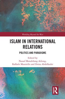 Islam in International Relations Politics and Paradigms 2018 9781315513560 Front Cover