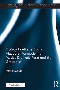 György Ligeti's le Grand Macabre: Postmodernism, Musico-Dramatic Form and the Grotesque György Ligeti's le Grand Macabre: Postmodernism, Musico-Dramatic Form and the Grotesque