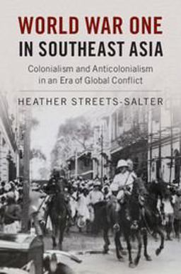 World War One in Southeast Asia Colonialism and Anticolonialism in an Era of Global Conflict  9781316501092 Front Cover