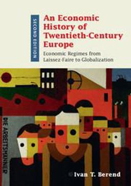 Economic History of Twentieth-Century Europe Economic Regimes from Laissez-Faire to Globalization 2nd 9781316501856 Front Cover