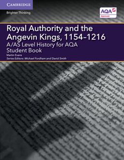 A/AS Level History for AQA Royal Authority and the Angevin Kings, 11541216 Student Book