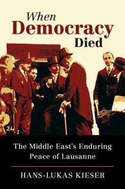 When Democracy Died The Middle East's Enduring Peace of Lausanne  9781316516423 Front Cover