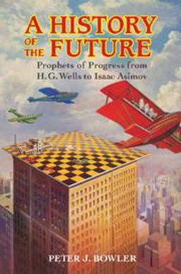 A History of the Future: Prophets of Progress from H. G. Wells to Isaac Asimov 1st 2017 9781316602621 Front Cover