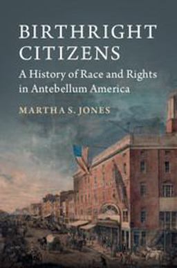 Birthright Citizens A History of Race and Rights in Antebellum America  9781316604724 Front Cover