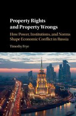 Property Rights and Property Wrongs in Russia How Power, Institutions, and Norms Shape Economic Conflict in Russia  9781316610107 Front Cover