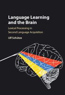 Language Learning and the Brain Lexical Processing in Second Language Acquisition  9781316610954 Front Cover