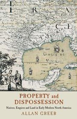 Property and Dispossession Natives, Settlers and Land in North America, 1500-1700  9781316613696 Front Cover