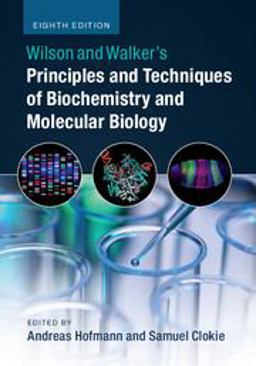 Wilson and Walker's Principles and Techniques of Biochemistry and Molecular Biology 8th 9781316614761 Front Cover