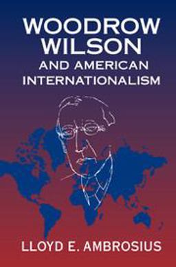 Woodrow Wilson and American Internationalism  9781316615065 Front Cover