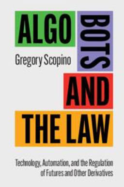 Algo Bots and the Law The Impact of Technology and Automation on the Regulation of Futures and Derivatives  9781316616536 Front Cover
