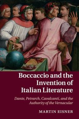 Boccaccio and the Invention of Italian Literature Dante, Petrarch, Cavalcanti, and the Authority of the Vernacular  9781316619698 Front Cover