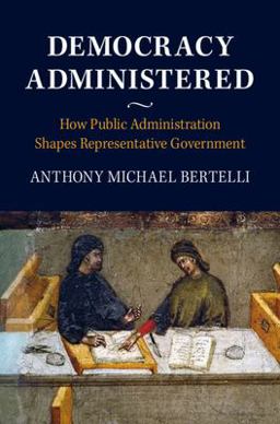 Democracy Administered How Public Administration Shapes Representative Government  9781316621097 Front Cover