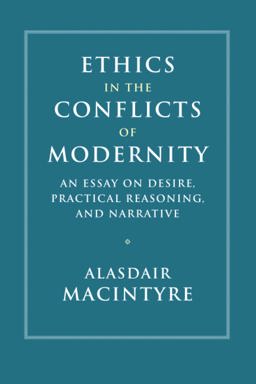 Ethics in the Conflicts of Modernity An Essay on Desire, Practical Reasoning, and Narrative  9781316629604 Front Cover