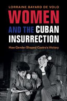 Women and the Cuban Insurrection How Gender Shaped Castro's Victory  9781316630846 Front Cover