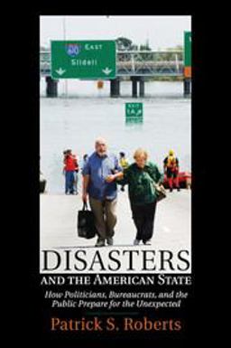 Disasters and the American State How Politicians, Bureaucrats, and the Public Prepare for the Unexpected  9781316631201 Front Cover