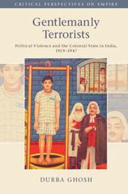 Gentlemanly Terrorists Political Violence and the Colonial State in India, 1919-1947  9781316637388 Front Cover
