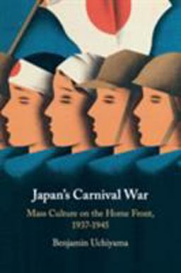 Japan's Carnival War Mass Culture on the Home Front, 1937-1945  9781316637449 Front Cover