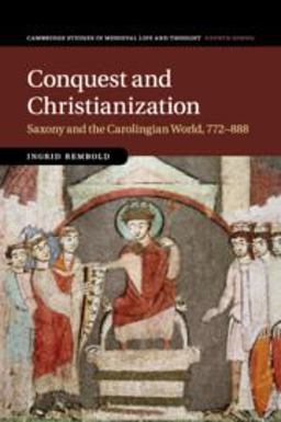 Conquest and Christianization Saxony and the Carolingian World, 772-888  9781316647202 Front Cover