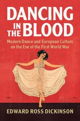 Dancing in the Blood Modern Dance and European Culture on the Eve of the First World War  9781316647219 Front Cover