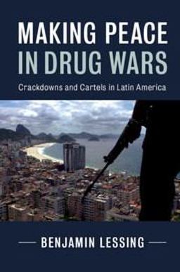 Making Peace in Drug Wars Crackdowns and Cartels in Latin America  9781316648964 Front Cover
