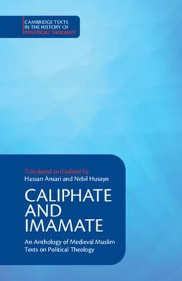 Caliphate and Imamate An Anthology of Medieval Muslim Texts on Political Theology  9781316649732 Front Cover