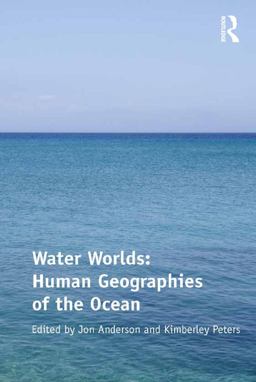 Water Worlds: Human Geographies of the Ocean Water Worlds: Human Geographies of the Ocean