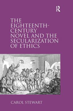 The Eighteenth-Century Novel and the Secularization of Ethics The Eighteenth-Century Novel and the Secularization of Ethics