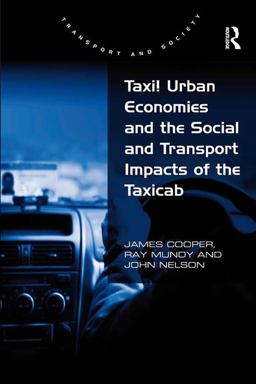 Taxi! Urban Economies and the Social and Transport Impacts of the Taxicab Taxi! Urban Economies and the Social and Transport Impacts of the Taxicab
