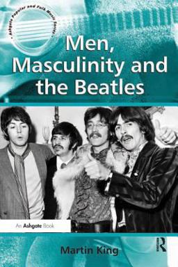 Men, Masculinity and the Beatles Men, Masculinity and the Beatles