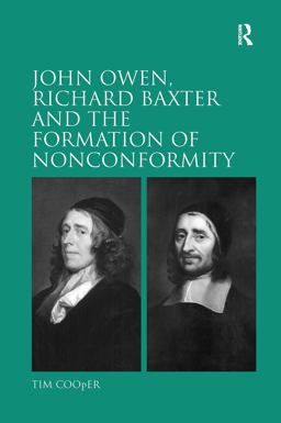 John Owen, Richard Baxter and the Formation of Nonconformity John Owen, Richard Baxter and the Formation of Nonconformity