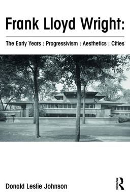 Frank Lloyd Wright : the Early Years : Progressivism : Aesthetics : Cities