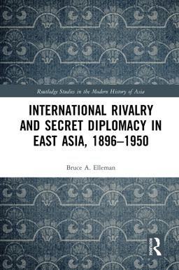 International Rivalry and Secret Diplomacy in East Asia, 1896-1950