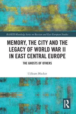 Memory, the City and the Legacy of World War II in East Central Europe