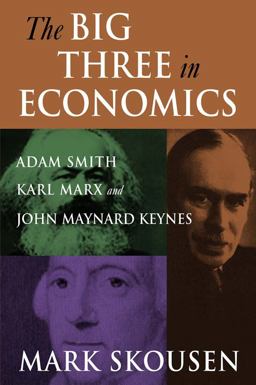 The Big Three in Economics: Adam Smith, Karl Marx, and John Maynard Keynes The Big Three in Economics: Adam Smith, Karl Marx, and John Maynard Keynes