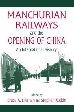 Manchurian Railways and the Opening of China: an International History