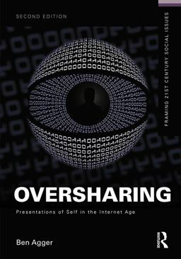 Oversharing: Presentations of Self in the Internet Age Oversharing: Presentations of Self in the Internet Age