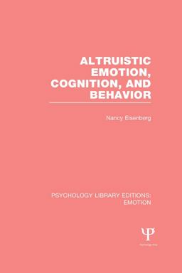 Altruistic Emotion, Cognition, and Behavior (PLE: Emotion) Altruistic Emotion, Cognition, and Behavior (PLE: Emotion)
