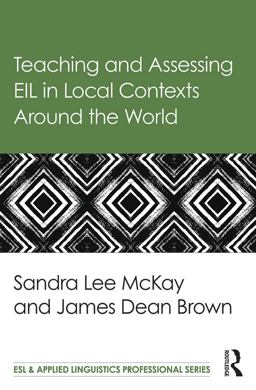 Teaching and Assessing EIL in Local Contexts Around the World
