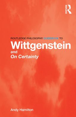 Routledge Philosophy GuideBook to Wittgenstein and on Certainty