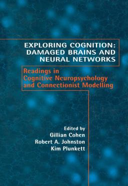 Exploring Cognition: Damaged Brains and Neural Networks Exploring Cognition: Damaged Brains and Neural Networks