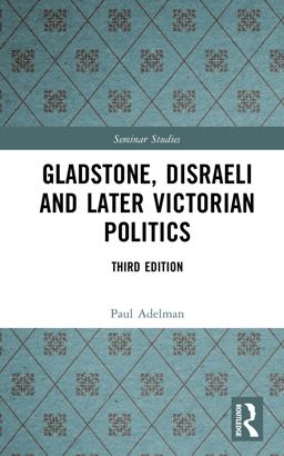 Gladstone, Disraeli and Later Victorian Politics