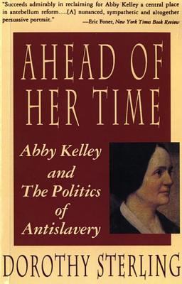 Ahead of Her Time: Abby Kelley and the Politics of Antislavery Ahead of Her Time: Abby Kelley and the Politics of Antislavery