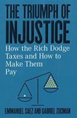 Triumph of Injustice How the Rich Dodge Taxes and How to Make Them Pay  9781324002727 Front Cover