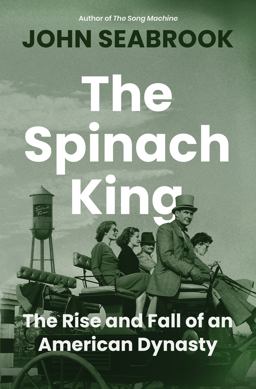 The Spinach King: The Rise and Fall of an American Dynasty 1st 9781324003526 Front Cover