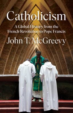 Catholicism A Global History from the French Revolution to Pope Francis  9781324003885 Front Cover