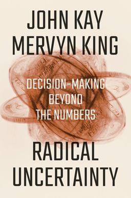 Radical Uncertainty Decision-Making Beyond the Numbers  9781324004776 Front Cover