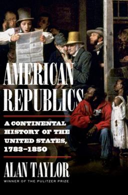 American Republics A Continental History of the United States, 1783-1850  9781324005797 Front Cover
