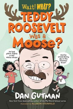 Teddy Roosevelt Was a Moose? (Wait! What?) Teddy Roosevelt Was a Moose? (Wait! What?)