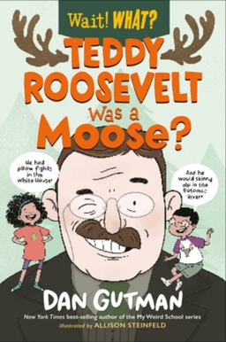 Teddy Roosevelt Was a Moose? (Wait! What?) Teddy Roosevelt Was a Moose? (Wait! What?)