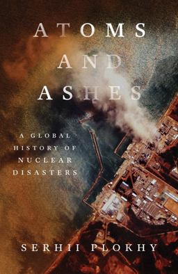 Atoms and Ashes A Global History of Nuclear Disasters  9781324021049 Front Cover